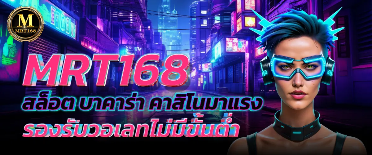 MRT168 สล็อต บาคาร่า คาสิโนมาแรง รองรับวอเลทไม่มีขั้นต่ำ