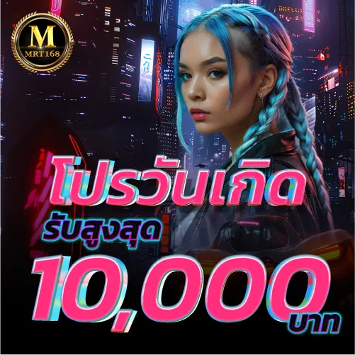 MRT168-โปรวันเกิด รับสูงสุด 10,000 บาท