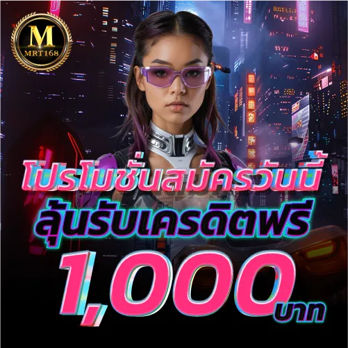 MRT168-โปรโมชั่นสมัครวันนี้ ลุ้นรับเครดิตฟรี 1,000 บาท